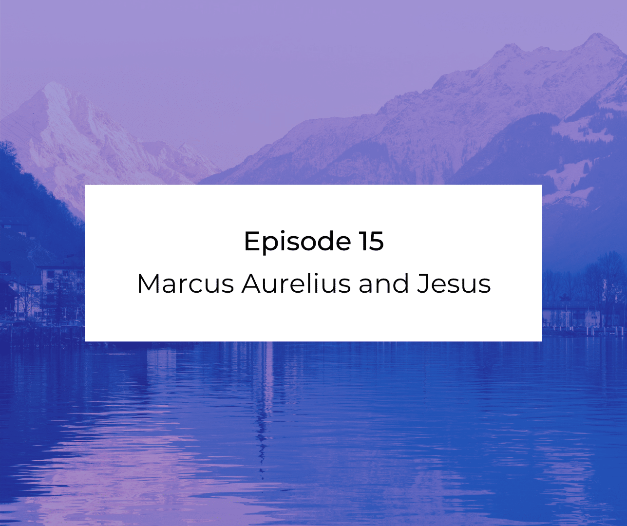 Episode 15: Awakening from the Meaning Crisis - Marcus Aurelius and Jesus