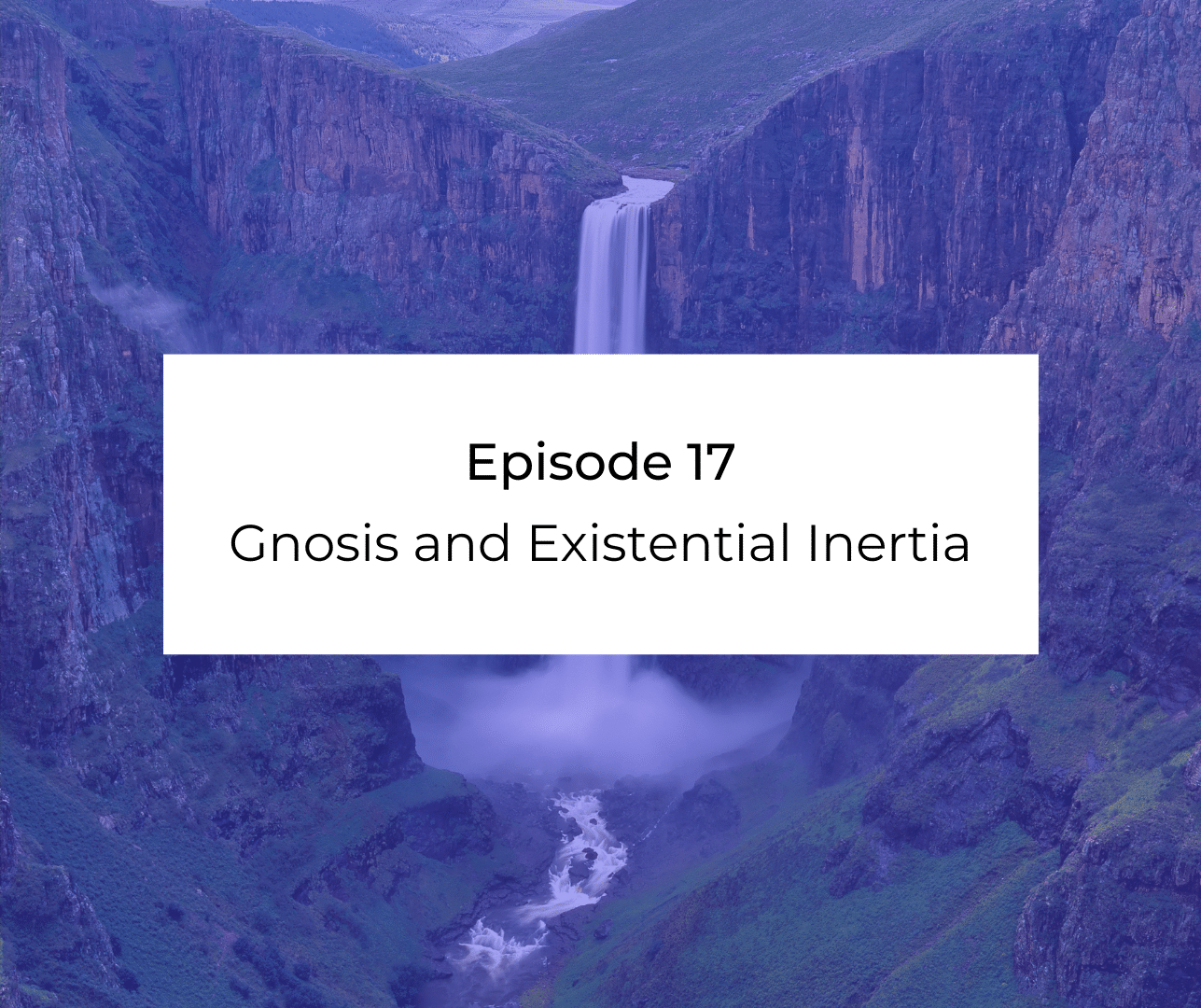 Episode 17: Awakening from the Meaning Crisis - Gnosis and Existential Inertia