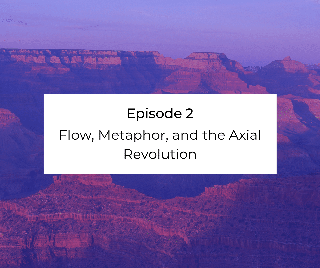 Episode 2: Flow, Metaphor, and the Axial Revolution