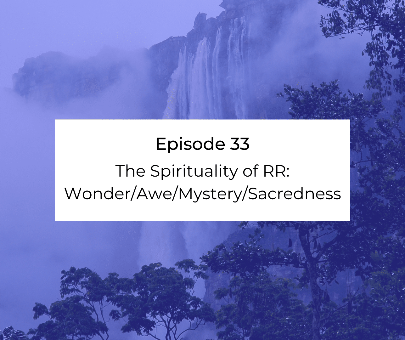 Episode 33: Awakening from the Meaning Crisis - The Spirituality of RR: Wonder/Awe/Mystery/Sacredness