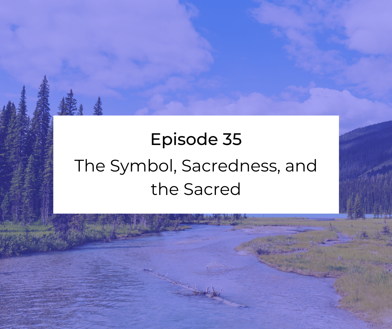 Episode 35: Awakening from the Meaning Crisis - The Symbol, Sacredness, and the Sacred
