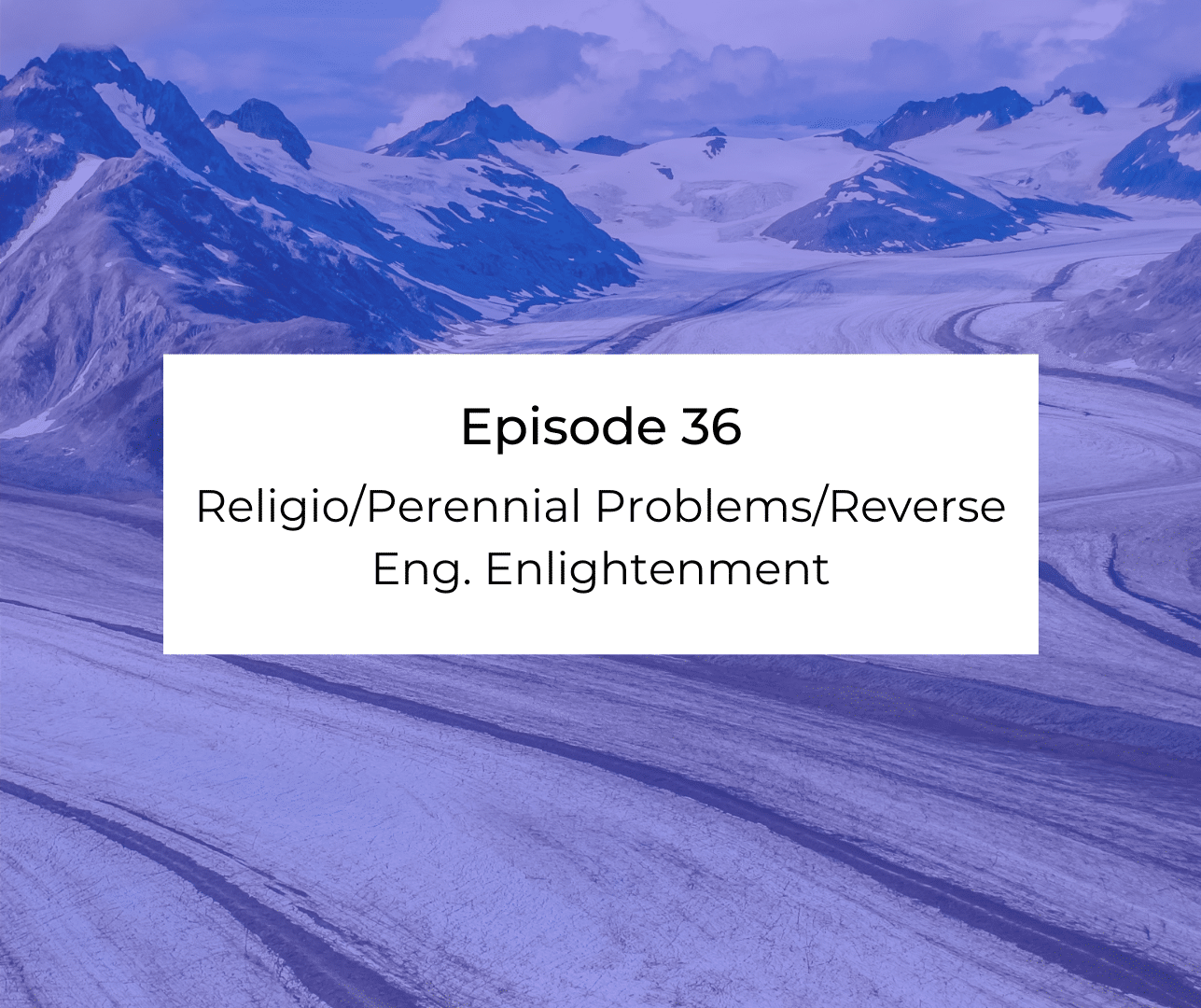 Episode 36 – Awakening from the Meaning Crisis – Religio/Perennial Problems/Reverse Eng. Enlightenment