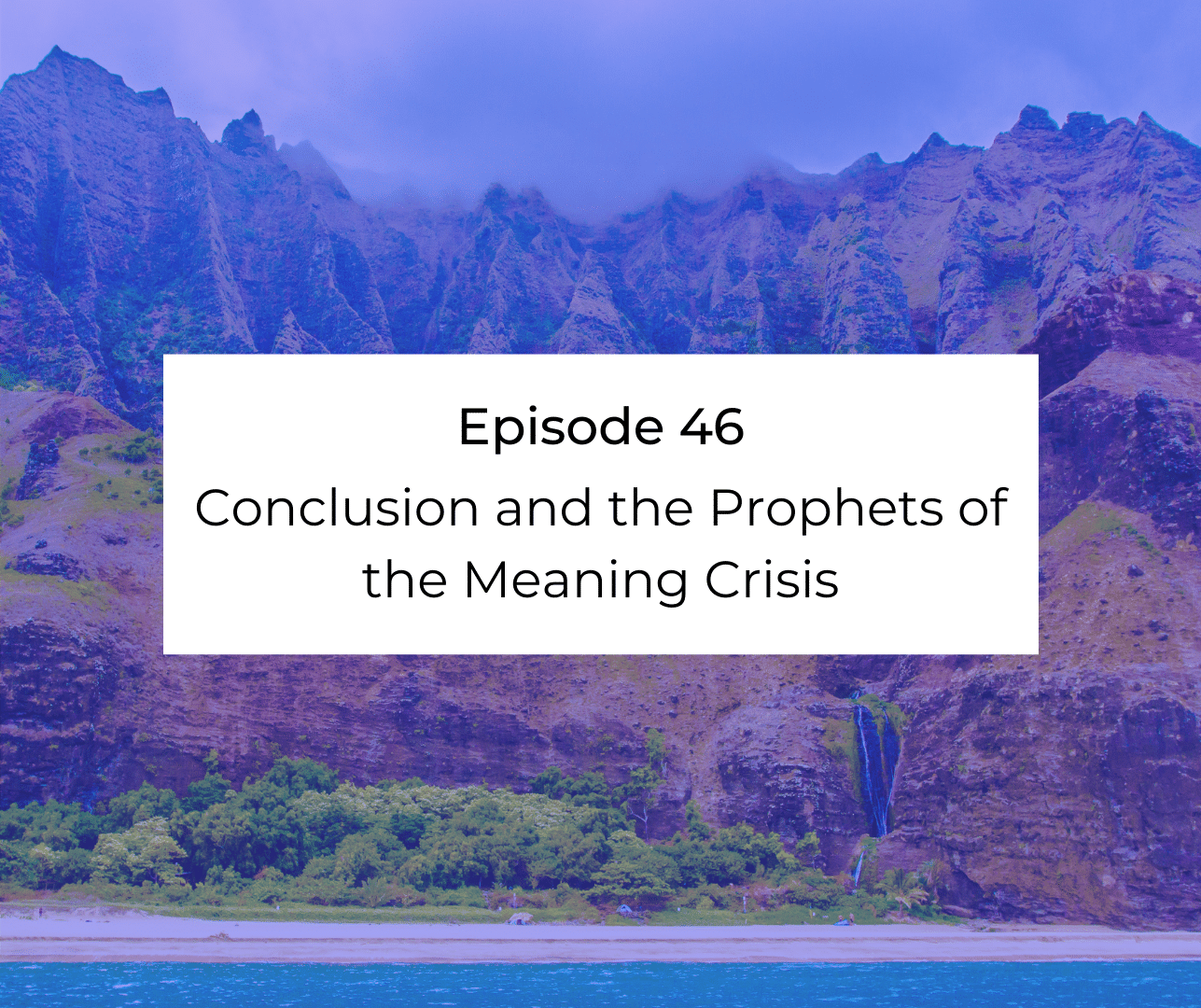 Episode 46: Awakening from the Meaning Crisis - Conclusion and the Prophets of the Meaning Crisis